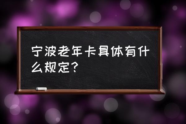 宁波老年卡一年免费多少次 宁波老年卡具体有什么规定？