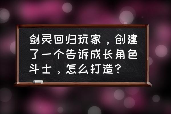 剑灵斗士几号上线 剑灵回归玩家，创建了一个告诉成长角色斗士，怎么打造？