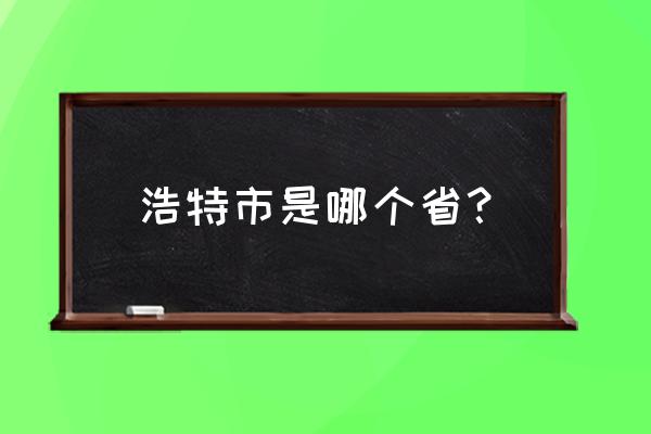 呼市浩特胶合板生意如何 浩特市是哪个省？