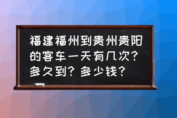 福州至六盘水汽车票多少钱一张 福建福州到贵州贵阳的客车一天有几次？多久到？多少钱？