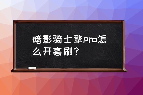 电竞屏笔记本怎么调屏幕刷新率 暗影骑士擎pro怎么开高刷？