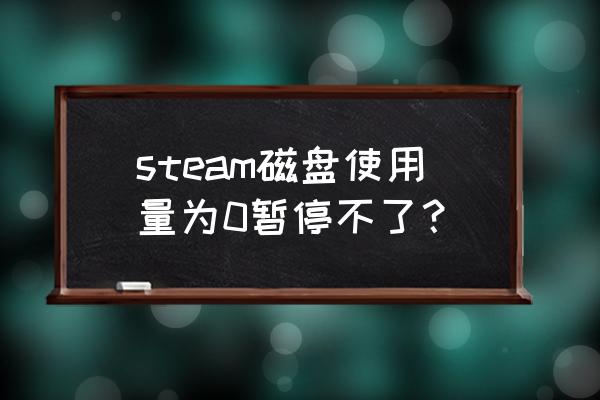 steam磁盘使用量是啥 steam磁盘使用量为0暂停不了？