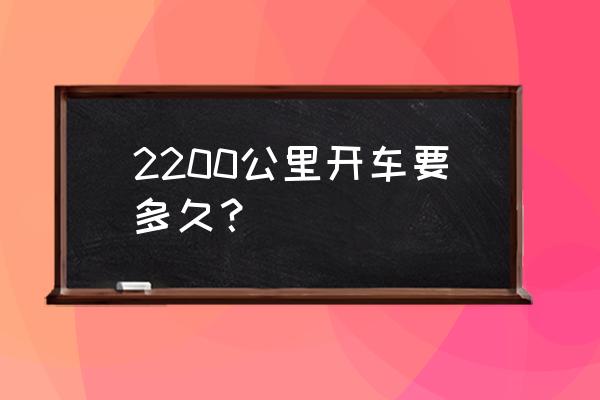 铁岭开车去海伦要多久 2200公里开车要多久？