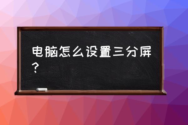 电脑如何扩展三个屏幕 电脑怎么设置三分屏？