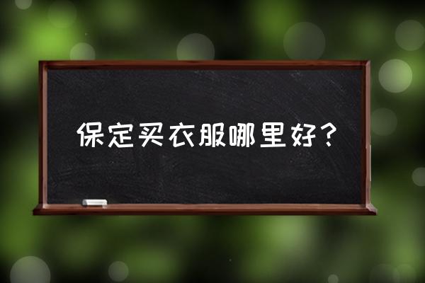 保定四通商场怎样 保定买衣服哪里好？