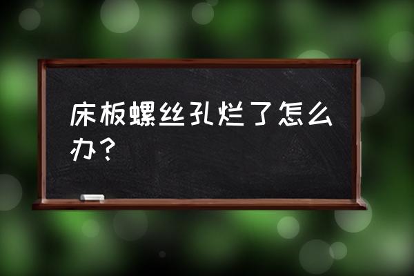 木板腐烂了怎么上螺丝 床板螺丝孔烂了怎么办？