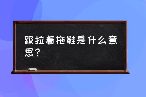 趿拉板鞋歌词是什么意思 趿拉着拖鞋是什么意思？