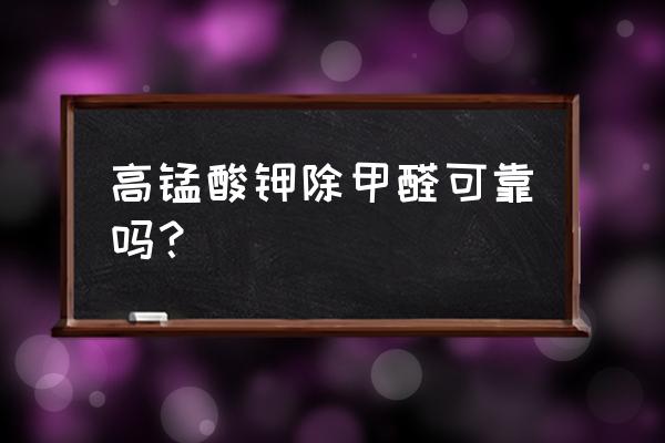 高锰酸钾溶液能除木板中甲醛吗 高锰酸钾除甲醛可靠吗？