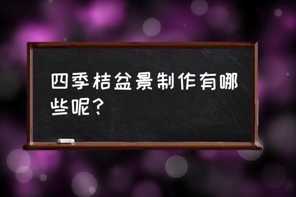 桔子树做盆景怎样造型 四季桔盆景制作有哪些呢？