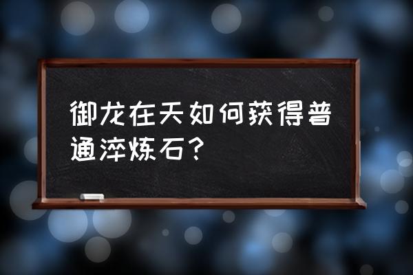 御龙在天怎么杀玩家 御龙在天如何获得普通淬炼石？