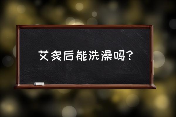 艾灸三小时后能洗澡吗 艾炙后能洗澡吗？