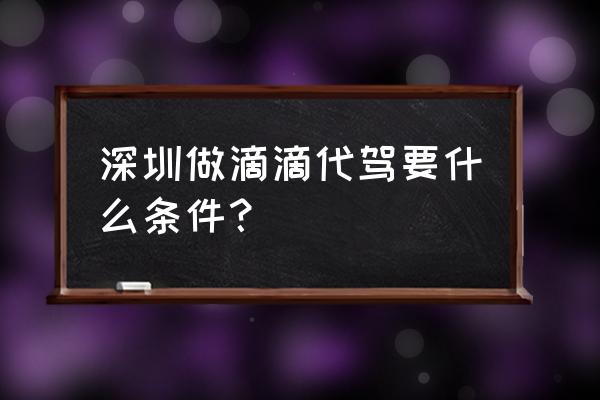 深圳怎么做滴滴代驾司机 深圳做滴滴代驾要什么条件？