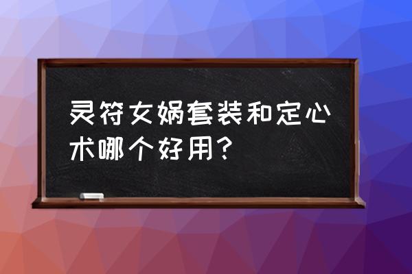 大话西游手游符咒女蜗什么价格 灵符女娲套装和定心术哪个好用？