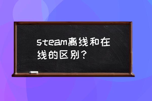 steam离线游戏会存档吗 steam离线和在线的区别？