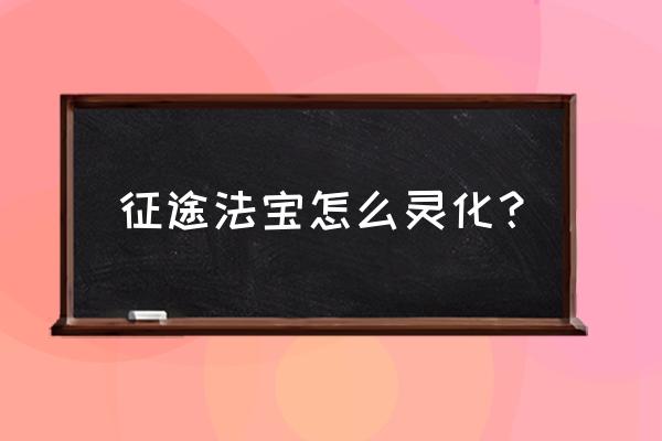 征途手机版法宝属性完美怎么洗 征途法宝怎么灵化？