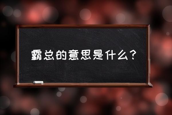 女霸在桂林话是什么意思 霸总的意思是什么？