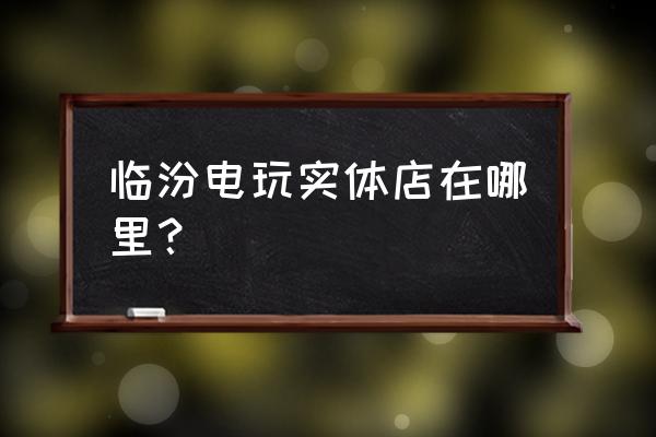 临汾魔咖电竞馆多少钱 临汾电玩实体店在哪里？