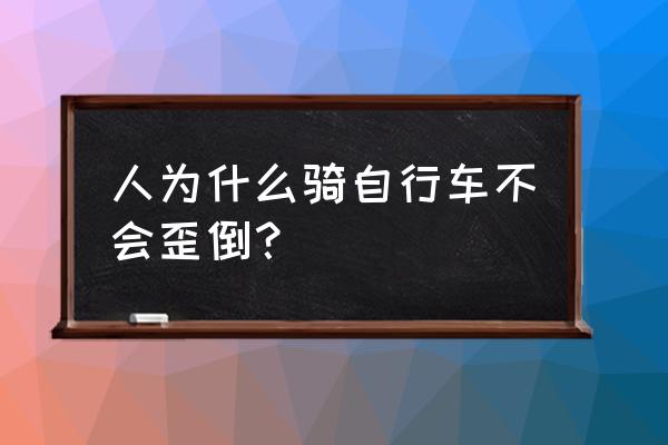 为什么骑自行车不会倾倒 人为什么骑自行车不会歪倒？