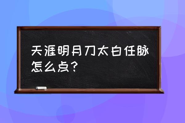 天涯明月刀太白督脉怎么点 天涯明月刀太白任脉怎么点？