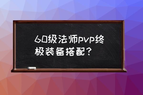 魔兽世界怀旧服啥装备最好 60级法师pvp终极装备搭配？