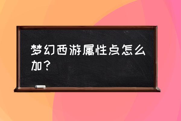 梦幻西游武器战神怎么加属性 梦幻西游属性点怎么加？