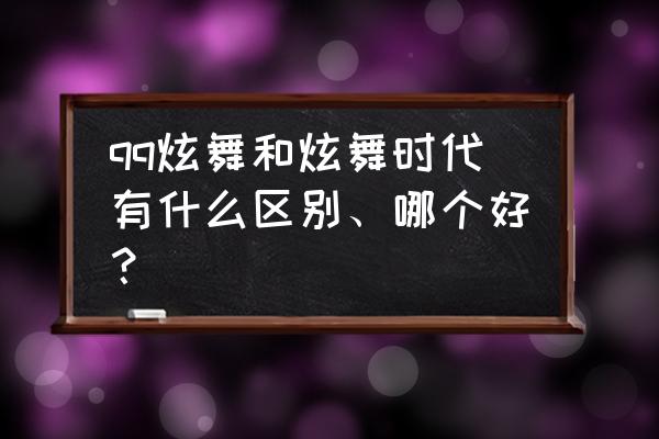 qq炫舞1没有了吗 qq炫舞和炫舞时代有什么区别、哪个好？