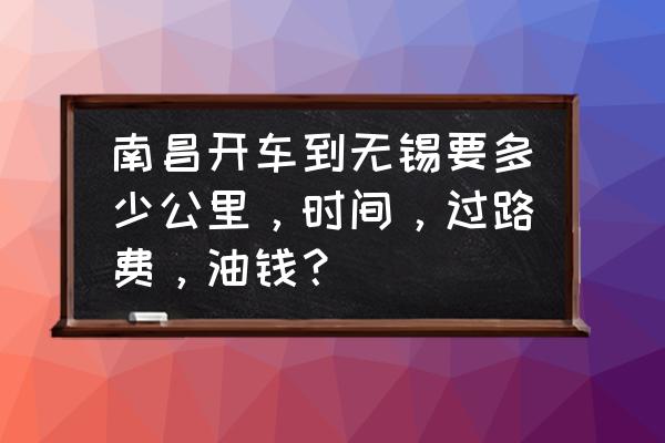 南昌到无锡开车要多久 南昌开车到无锡要多少公里，时间，过路费，油钱？