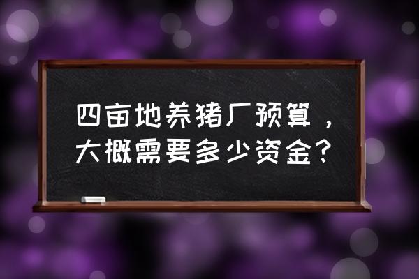 养猪3亩投资多少 四亩地养猪厂预算，大概需要多少资金？