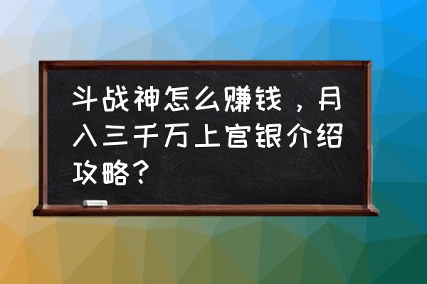 斗战神精元怎么获得 斗战神怎么赚钱，月入三千万上官银介绍攻略？