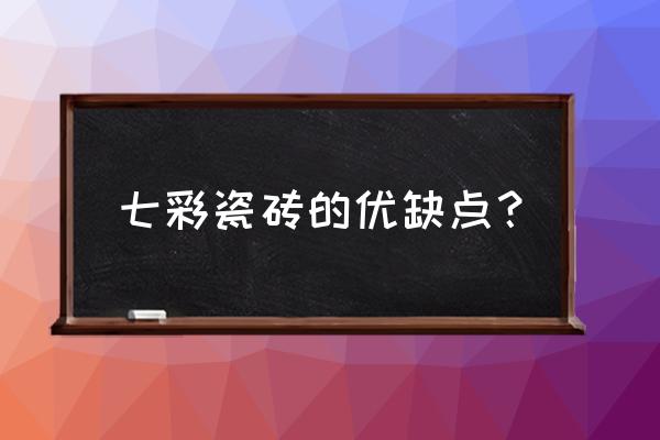 七色玫瑰瓷砖怎么样 七彩瓷砖的优缺点？