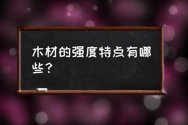 木材具有的受力特点是什么 木材的强度特点有哪些？