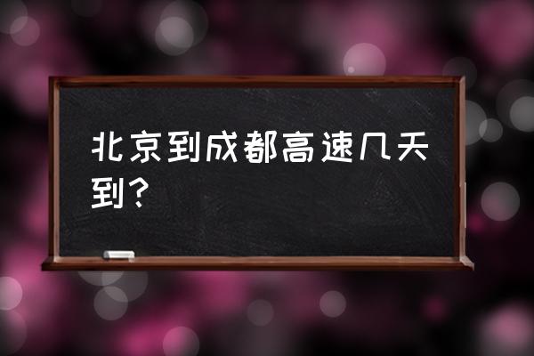 从成都到北京开车几天 北京到成都高速几天到？