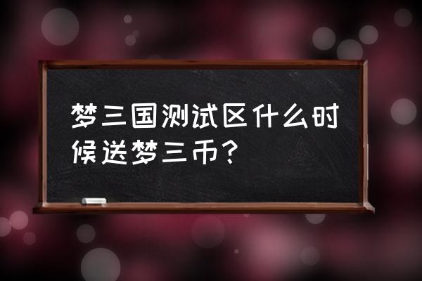 梦三国公测大礼包在哪领取 梦三国测试区什么时候送梦三币？