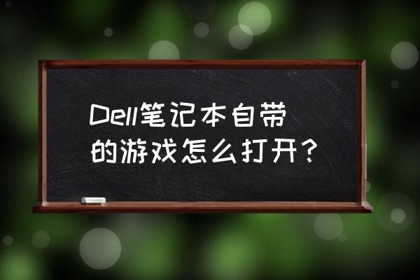 笔记本怎样自带网络游戏 Dell笔记本自带的游戏怎么打开？