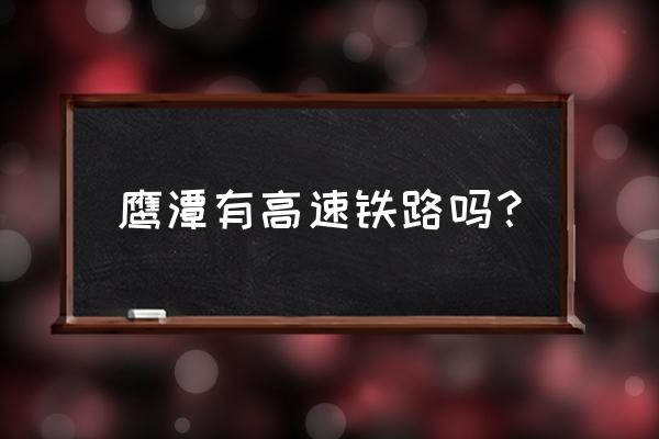 鹰潭什么时候开通高铁 鹰潭有高速铁路吗？