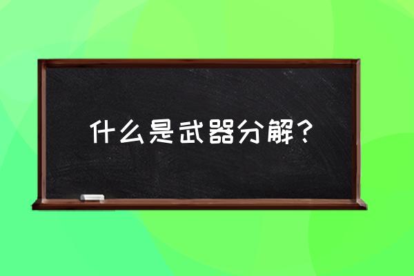 cf武器分解会有什么用 什么是武器分解？