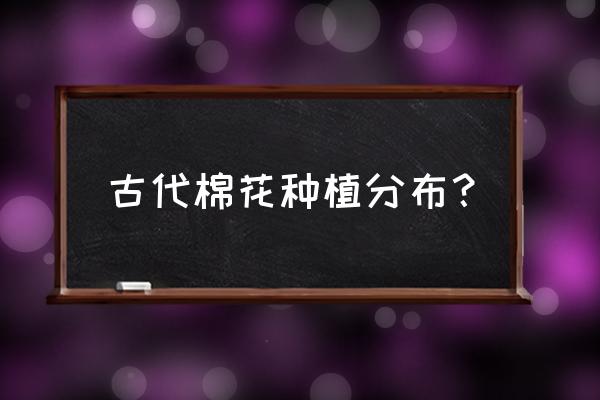 福建省种棉花吗 古代棉花种植分布？