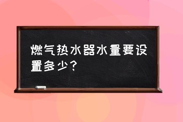 热水器出水调多大合适 燃气热水器水量要设置多少？