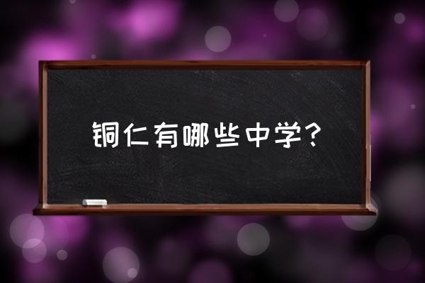 贵州省铜仁有几个高中 铜仁有哪些中学？