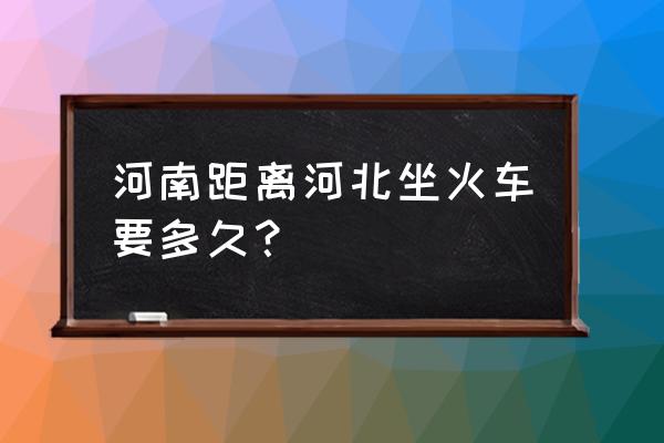 郑州到承德坐车要多久 河南距离河北坐火车要多久？