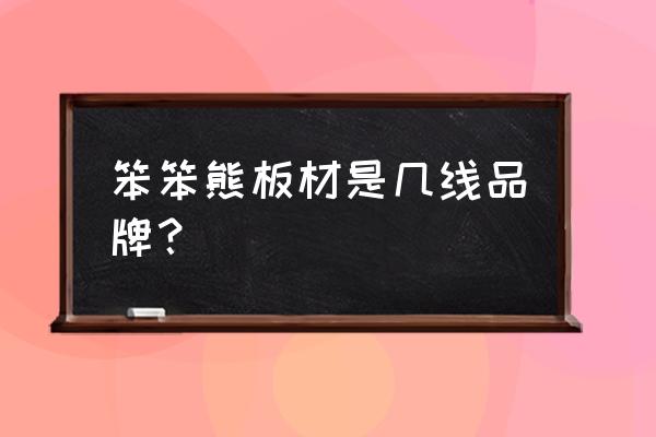 笨笨牛生态板生产厂家在哪里 笨笨熊板材是几线品牌？