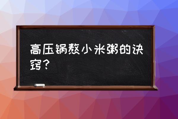 高压锅怎样熬小米粥 高压锅熬小米粥的诀窍？