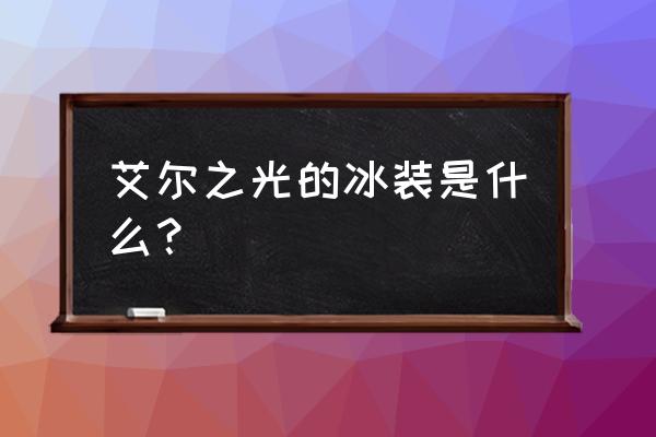 艾尔之光冰装多少一套 艾尔之光的冰装是什么？