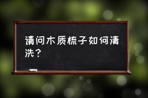 请教muji这种梳子该怎么洗 请问木质梳子如何清洗？