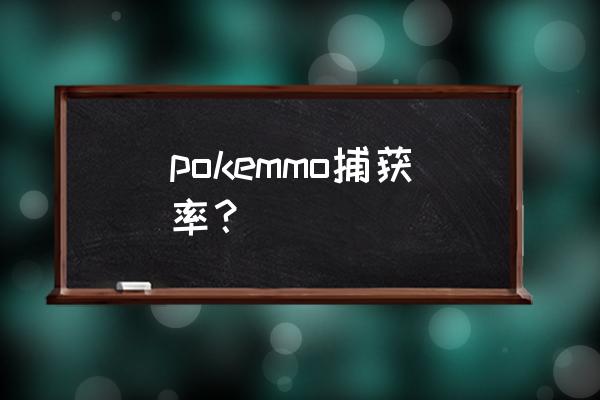 口袋妖怪抓宠几率 pokemmo捕获率？