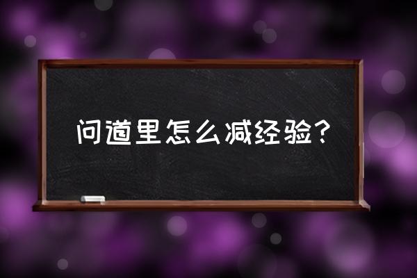 逍遥问道经验怎么修改 问道里怎么减经验？