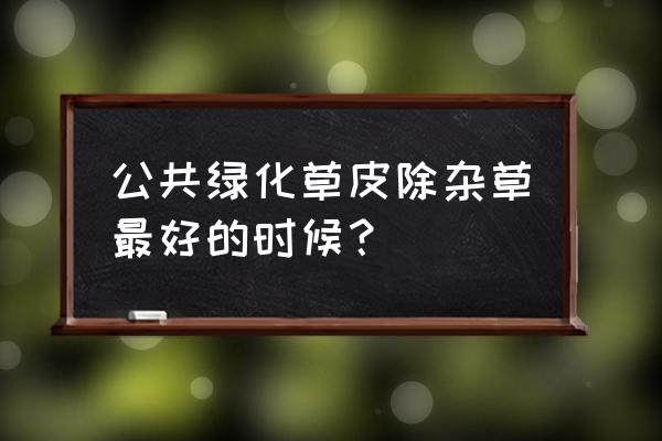 春天草坪怎么灭杂草 公共绿化草皮除杂草最好的时候？