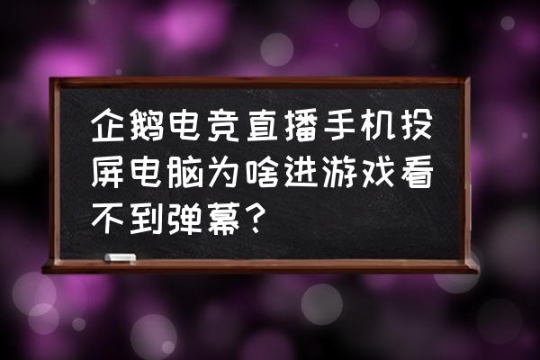 企鹅电竞助手弹幕在哪 企鹅电竞直播手机投屏电脑为啥进游戏看不到弹幕？