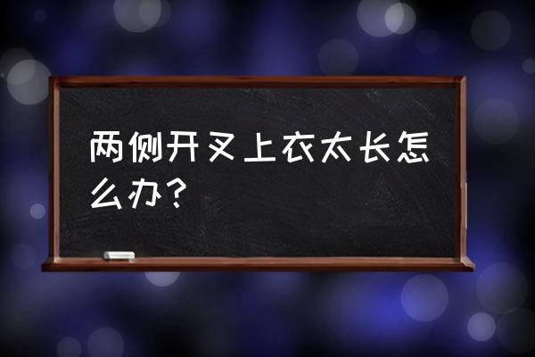 后背开叉的卫衣如何修改 两侧开叉上衣太长怎么办？