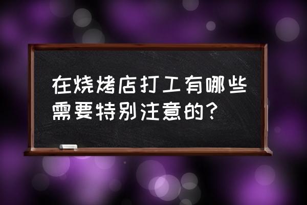 白城哪个烧烤店招人 在烧烤店打工有哪些需要特别注意的？